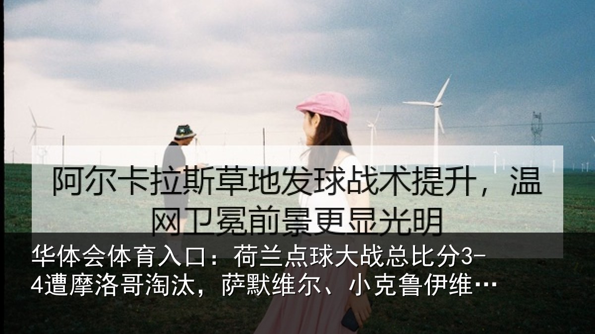 华体会体育入口:荷兰点球大战总比分3-4遭摩洛哥淘汰,萨默维尔、小克鲁伊维特丢点